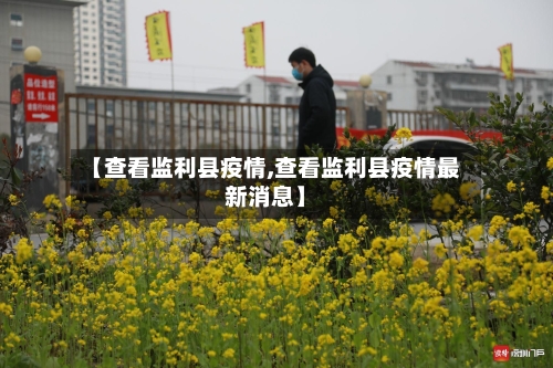 【查看监利县疫情,查看监利县疫情最新消息】-第1张图片