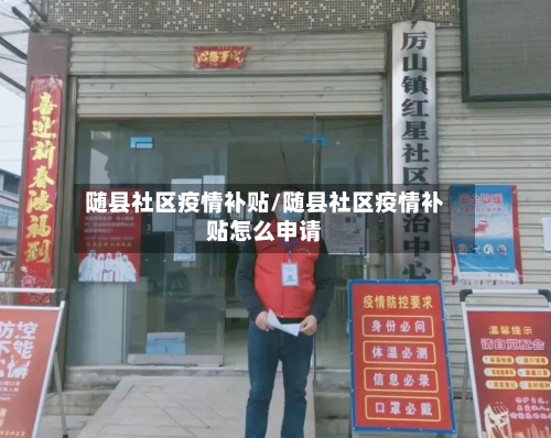 随县社区疫情补贴/随县社区疫情补贴怎么申请-第3张图片