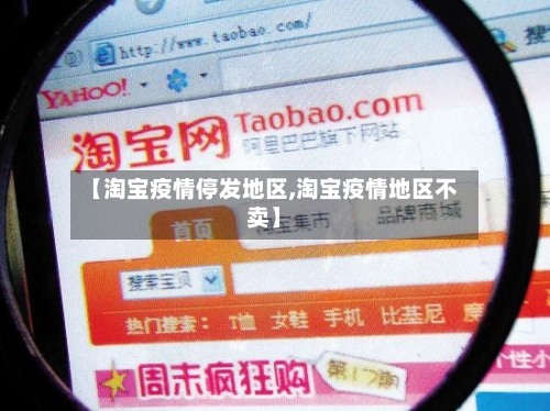 【淘宝疫情停发地区,淘宝疫情地区不卖】-第2张图片