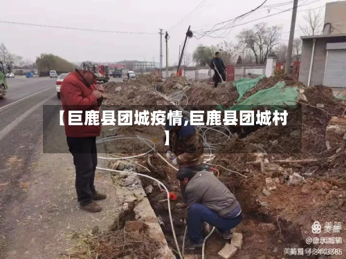 【巨鹿县团城疫情,巨鹿县团城村】-第3张图片