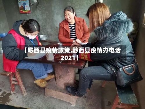 【黔西县疫情政策,黔西县疫情办电话2021】-第3张图片