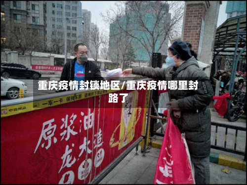 重庆疫情封锁地区/重庆疫情哪里封路了-第1张图片