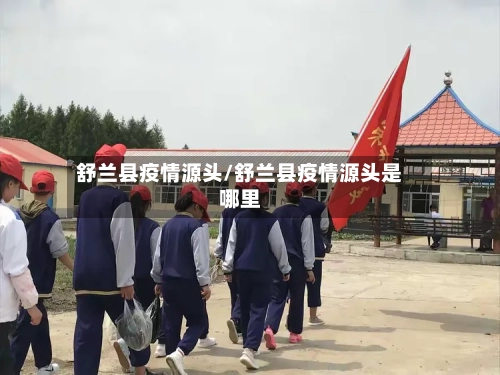 舒兰县疫情源头/舒兰县疫情源头是哪里-第1张图片
