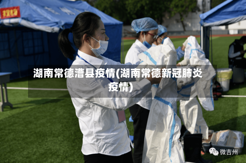 湖南常德漕县疫情(湖南常德新冠肺炎疫情)-第2张图片